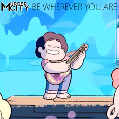 Steven Universe - Be Wherever You Are (Murder City Remix) [FREE DL]