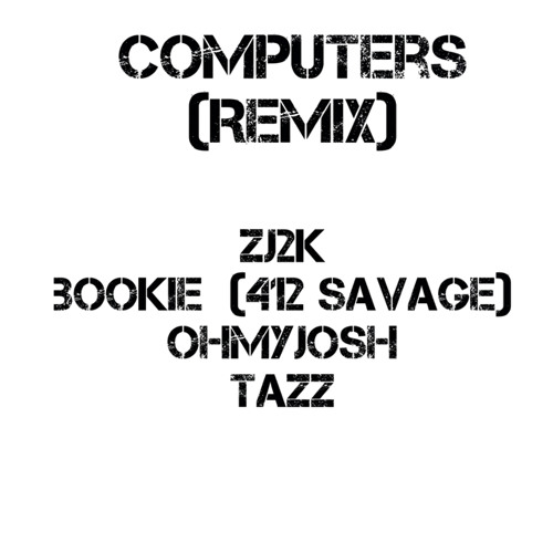 Computers (Remix)- (feat. ZJ2K, Bookie (412 Savage), OHMYJOSH & Tazz)