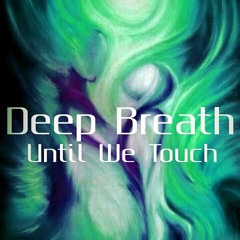 Deep Breath - Until We Touch(Preview)