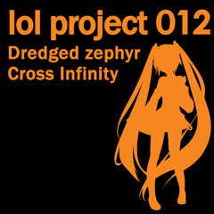lol project 012 : Dredged zephyr / Cross Infinity demo