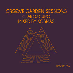 Groove Garden Sessions "Claroscuro"  mixed by Kosmas - Episode 056