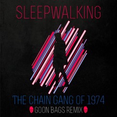 Sleepwalking (Goon Bags Remix) - The Chain Gang of 1974