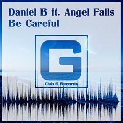 Daniel B Feat. Angel Falls - Be Careful (Original Mix)(Preview) Out Now!!!