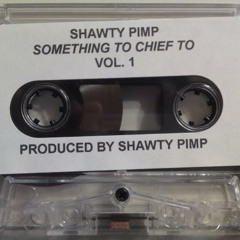 Shawty Pimp - Something To Chief To