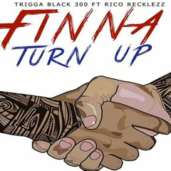 Trigga Black 300 Ft. Rico Recklezz - Finna Turn Up (Prod. by Protegebeatz)
