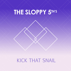 The Sloppy 5th's - Kick That Snail