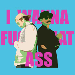 I Wanna Fuck Dat Ass (ft. FreeWillie & FauXie) EP