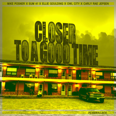 Closer To A Good Time - (Mike Posner X Sum 41 X Ellie Goulding X Owl City X Carly Rae Jepsen)
