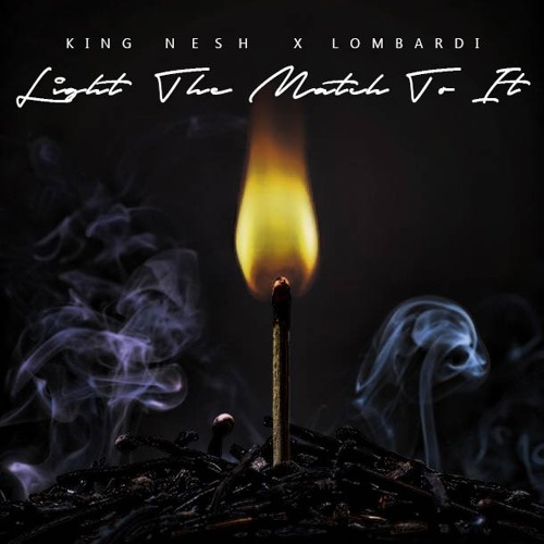 KING NESH  X LOMBARBI - LIGHT THE MATCH TO IT