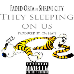 Faded Orta Ft. Shreve City - They Slepping On Us