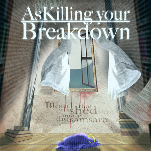 As Killing your Breakdown「Blood that was shed among the samsara」