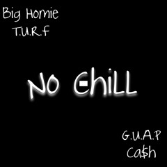 Big Homie T.U.R.F - No Chill Ft G.U.A.P Ca$h