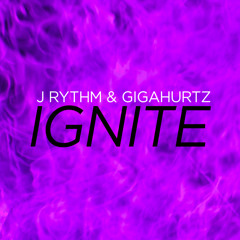J Rythm & Gigahurtz - IGNITE ** Original Mix **
