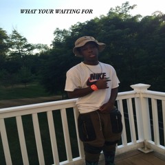 What Your Waiting For