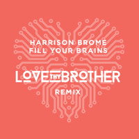 Harrison Brome - Fill Your Brains (Love Thy Brother Remix)