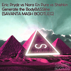 Eric Prydz Vs Nora En Pure Vs Shishkin - Generate The BodyBASSline (SAVANTA MASH BOOTLEG)