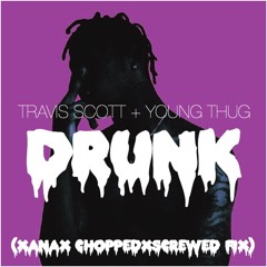 Drunk - Travis Scott Ft. Young Thug(XanaX ChoppedxScrewed Fix)