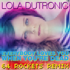 Lola Dutronic - Everybody Loves You When You're Dead (64 Rockets Remix)
