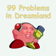 99 Problems In Dreamland