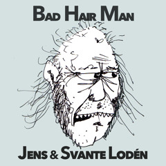 BAD HAIR MAN - Jens & Svante Lodén