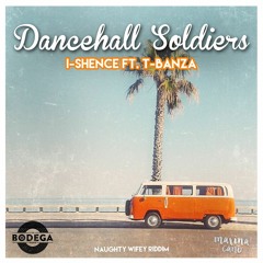 I-SHENCE ft T-BANZA - Dancehall Soldiers (Naughty Wifey Riddim)