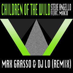 Steve Angello feat. Mako – Children Of The Wild (Max Grasso & DJ LO Remix)