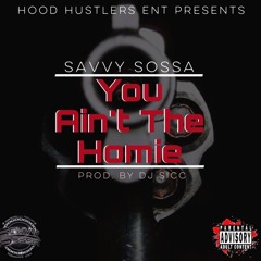 You Aint The Homie feat. Savvy Sossa