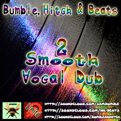 Bumble,Hitch & Beats - 2Smooth Vocal Dub - Free Download