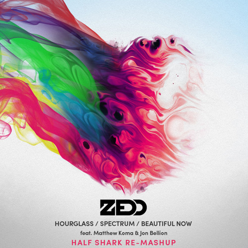 Zedd - Hourglass / Spectrum / Beautiful Now (Half Shark Re-MashUp)