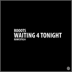 Rooots - Waiting 4 Tonight [RAWCUT024]