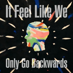 Feel Like We Only Go Backwards