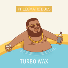 Phlegmatic Dogs – Turbo Wax [FREE DL]