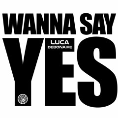 Luca Debonaire - Wanna Say Yes (Club Mix)