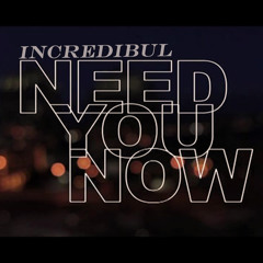 Incredibul - I Need You Now. (NEW)