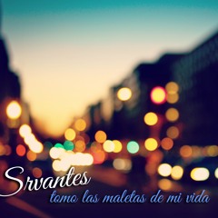 Srvantes // tomo las maletas de mi vida