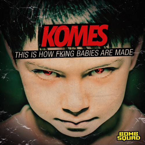 Komes - This Is How F**king Babies Are Made (Loutaa Bootleg) *FREE DOWNLOAD*