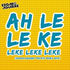 Edgar Aguirre Ft Mc Federao E Os Leleques - Ah Le Le Ke (Private Remix 2k14)