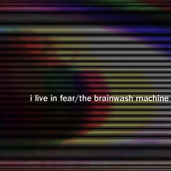 2012 The Brainwash Machine-  I Live In Fear