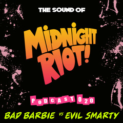 THE SOUND OF MIDNIGHT RIOT - Podcast 020 'Bad Barbie Vs Evil Smarty'