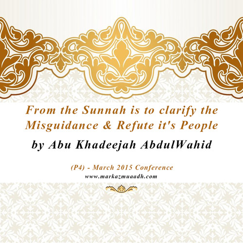 P4 - From the Sunnah is to clarify the Misguidance & Refute it's People by Abu Khadeejah
