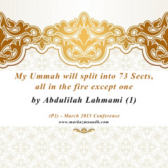 P1 - My Ummah will split into 73 Sects, all in the fire except one by Abdulilah Lahmami (1)