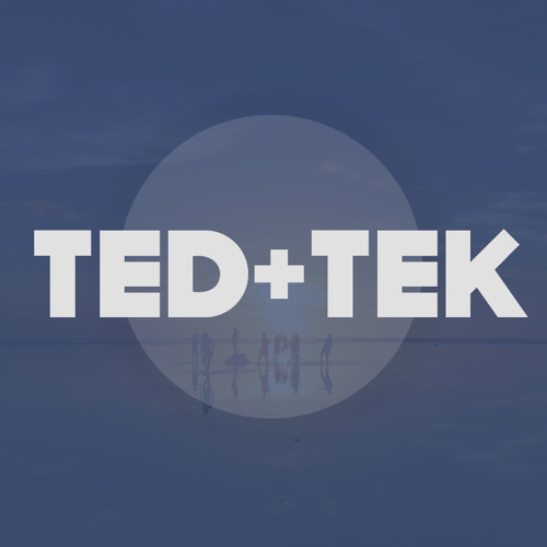 TED + TEK - What You Know About This?