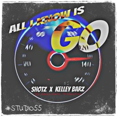 Shotz & Kelley Barz - All I Know Is Go