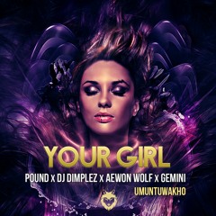 Pound x Dj Dimplez x Aewon x Gemini - Your Girl (UmuntuWakho)