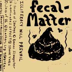 Fecal Matter - Illiteracy Will Prevail [Complete]