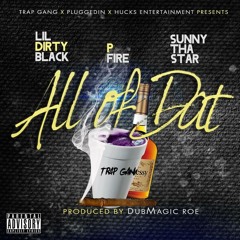 Lil Dirty Black - All Of Dat (Feat. P - Fire & Sunny Tha Star) [Prod. By DubMagic Roe] DIRTY