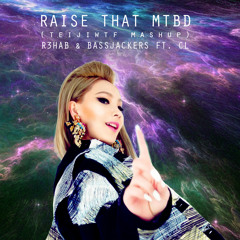 R3hab & Bassjackers Ft. CL - Raise That MTBD (TeijiWTF Mashup)