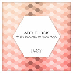 Adri Block - My Life Dedicated To House Music (Edit)