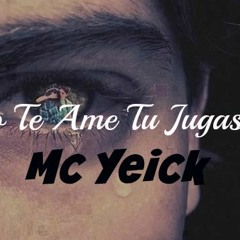 "YO TE AME , TU JUGASTE" - MC YEICK  2015