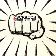 2Scratch - Rough You Up (FREE DOWNLOAD)